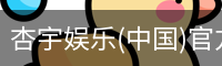 杏宇娱乐(中国)官方网站